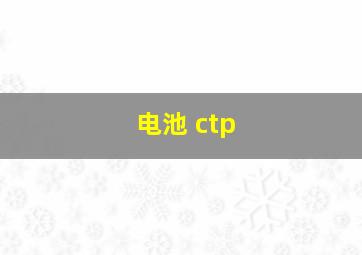 电池 ctp